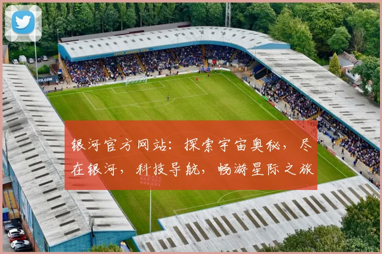 银河官方网站：探索宇宙奥秘，尽在银河，科技导航，畅游星际之旅，发现未知世界