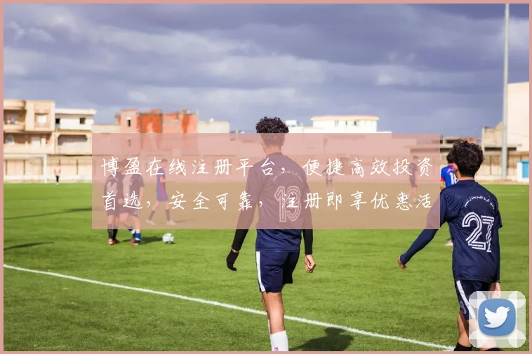 博盈在线注册平台，便捷高效投资首选，安全可靠，注册即享优惠活动，不容错过